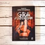 „Gra pozorów” Joanny Opiat-Bojarskiej – recenzja